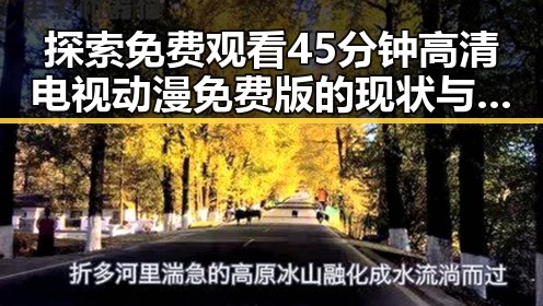 探索 免费观看45分钟高清电视动漫免费版的现状与未来