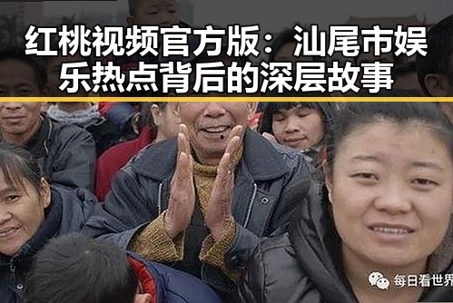 红桃视频官方版：汕尾市娱乐热点背后的深层故事