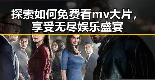 探索如何免费看mv大片，享受无尽娱乐盛宴