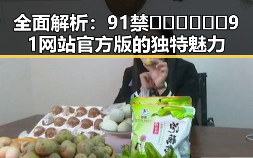 全面解析：91禁🍆🍑🔞❌❌❌91网站官方版的独特魅力