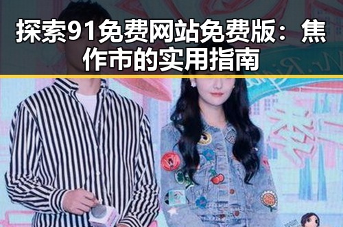 探索91免费网站免费版：焦作市的实用指南