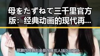 母をたずねて三千里官方版：经典动画的现代再现与影响