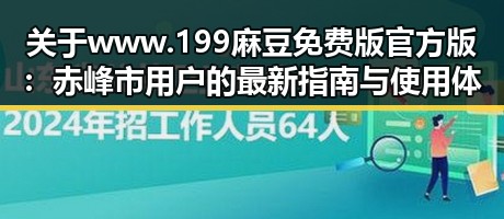 关于www.199麻豆免费版官方版：赤峰市用户的最新指南与使用体验