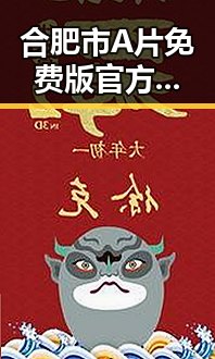 合肥市A片免费版官方版：最新热点解析与现状