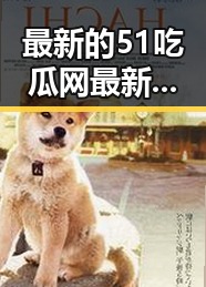 最新的51吃瓜网最新版下载，让你轻松掌握娱乐圈动态