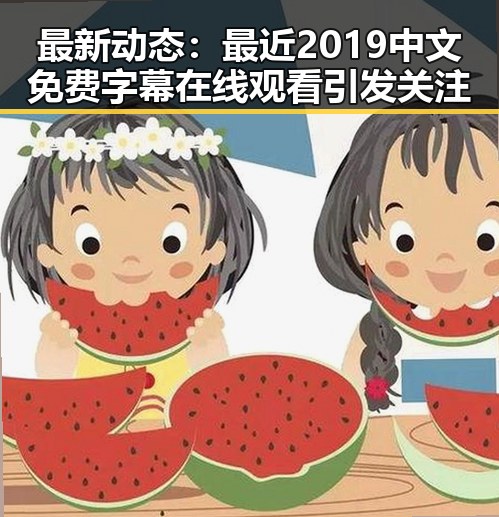 最新动态：最近2019中文免费字幕在线观看引发关注