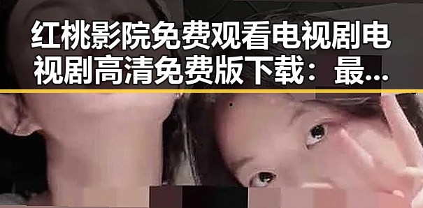 红桃影院免费观看电视剧电视剧高清免费版下载：最新在线观看指南