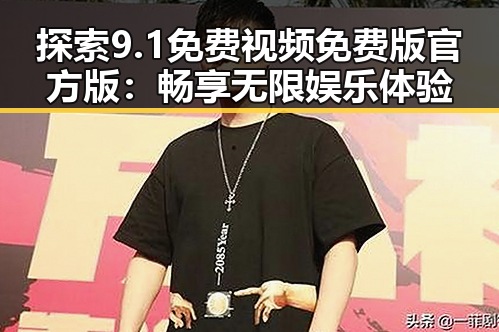 探索9.1免费视频免费版官方版：畅享无限娱乐体验