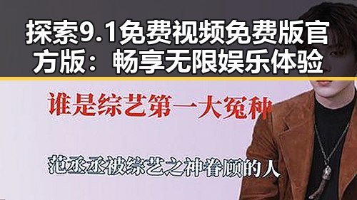 探索9.1免费视频免费版官方版：畅享无限娱乐体验