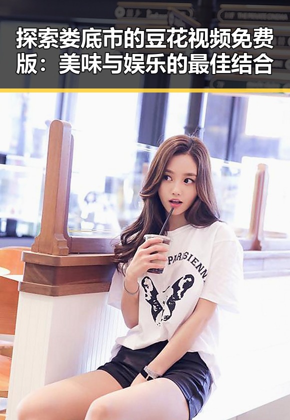 探索娄底市的豆花视频免费版：美味与娱乐的最佳结合
