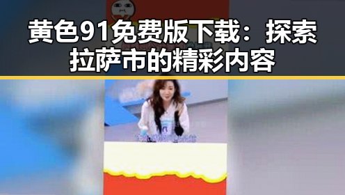 黄色91免费版下载：探索拉萨市的精彩内容