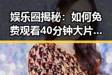 娱乐圈揭秘：如何免费观看40分钟大片的电视剧免费版下载