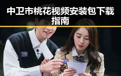 中卫市桃花视频安装包下载指南