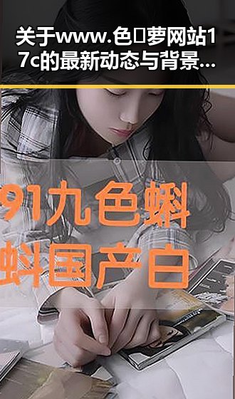 关于www.色😍萝网站17c的最新动态与背景分析