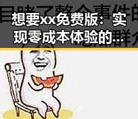 想要xx免费版：实现零成本体验的实用指南