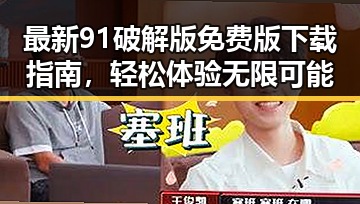 最新91破解版免费版下载指南，轻松体验无限可能