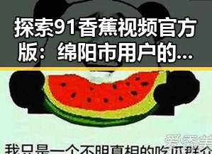 探索91香蕉视频官方版：绵阳市用户的最新体验与评价