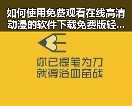 如何使用 免费观看在线高清动漫的软件下载免费版 轻松追番不再烦恼
