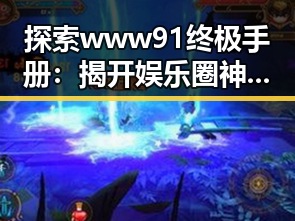 探索www91终极手册:揭开娱乐圈神秘人物‘吃瓜小扎’的故事