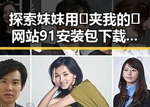 探索妺妺用🐻夹我的🍌网站91安装包下载的现状与变化