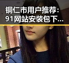 铜仁市用户推荐：91网站安装包下载指南