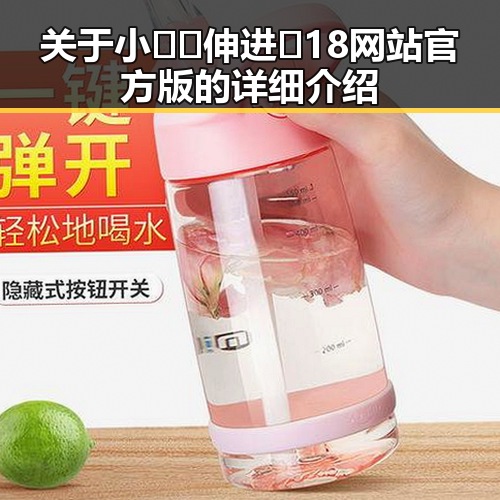 关于小🐔🐔伸进🈲18网站官方版的详细介绍