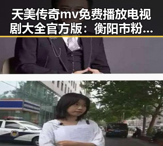 天美传奇mv免费播放电视剧大全官方版：衡阳市粉丝的新宠儿