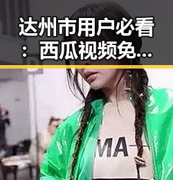 达州市用户必看：西瓜视频免费官方版下载，畅享免费高清影视体验