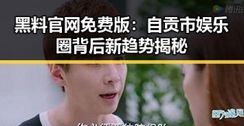 黑料 官网免费版：自贡市娱乐圈背后新趋势揭秘