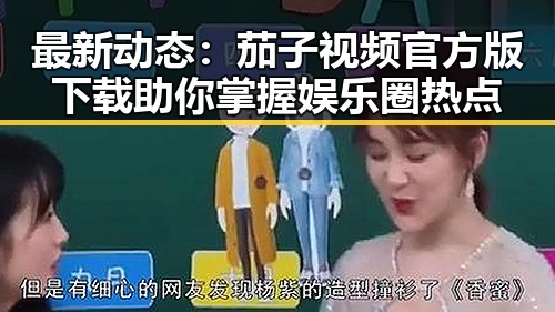 最新动态：茄子视频官方版下载助你掌握娱乐圈热点