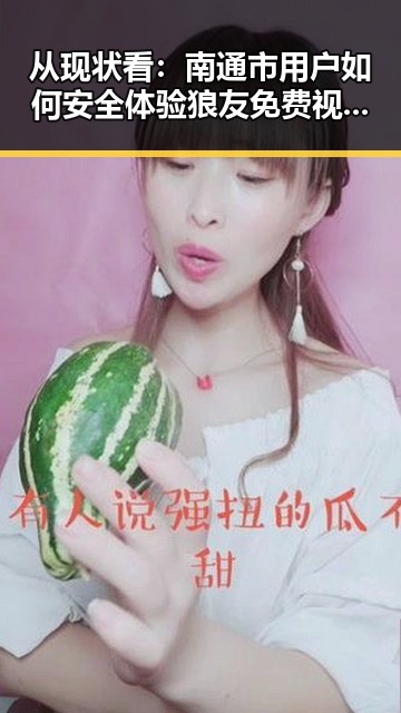 从现状看：南通市用户如何安全体验狼友免费视频官方版