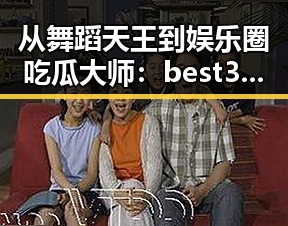 从舞蹈天王到娱乐圈吃瓜大师:best365官网下载最新版本官方版大全的全新体验