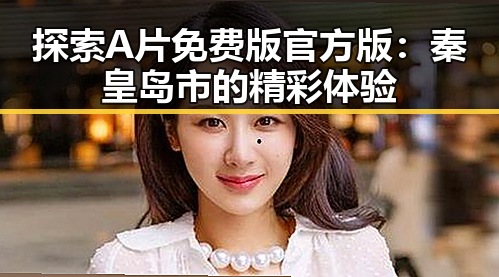 探索A片免费版官方版:秦皇岛市的精彩体验