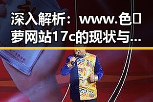 深入解析：www.色😍萝网站17c的现状与发展