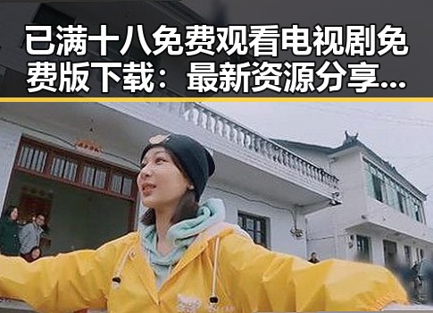 已满十八免费观看电视剧免费版下载：最新资源分享指南