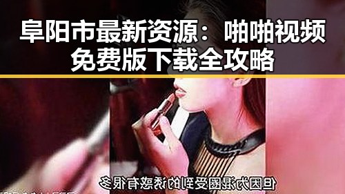 阜阳市最新资源：啪啪视频免费版下载全攻略