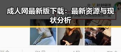 成人网最新版下载:最新资源与现状分析