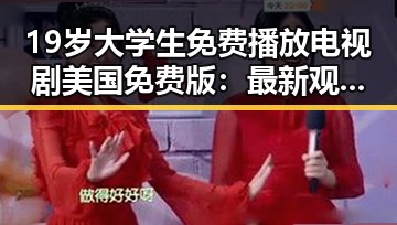 19岁大学生免费播放电视剧美国免费版：最新观看指南