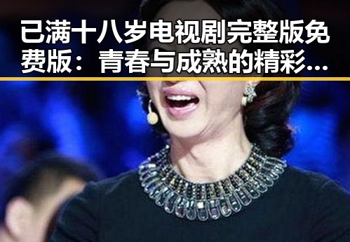已满十八岁电视剧完整版免费版：青春与成熟的精彩交汇