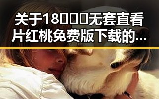 关于18❌❌❌无套直看片红桃免费版下载的讨论与现状