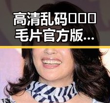 高清乱码🔞❌♋毛片官方版：铜川市相关内容解析