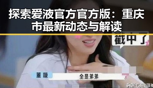 探索爱液官方官方版：重庆市最新动态与解读