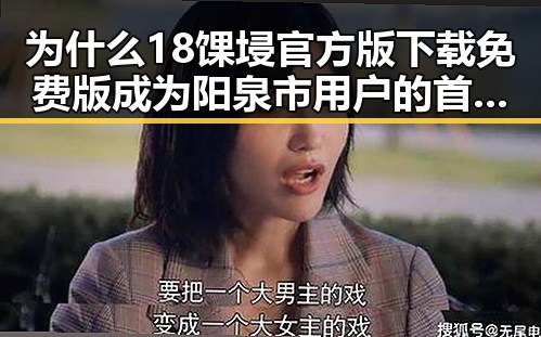 为什么18馃埐官方版下载免费版成为阳泉市用户的首选？