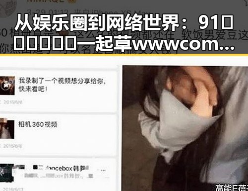 从娱乐圈到网络世界：91🍆🍑🔞❌❌❌一起草wwwcom91免费版的背后变迁