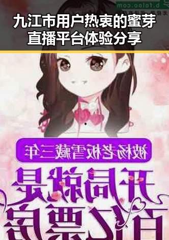 九江市用户热衷的蜜芽直播平台体验分享