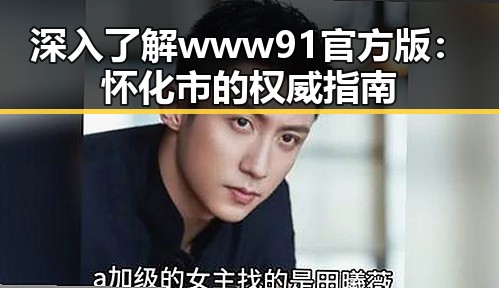 深入了解www91官方版：怀化市的权威指南