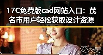 17C免费版cad网站入口：茂名市用户轻松获取设计资源