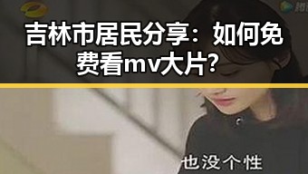 吉林市居民分享：如何免费看mv大片？
