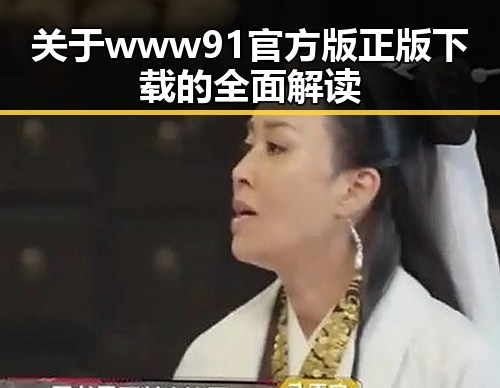 关于www91官方版正版下载的全面解读