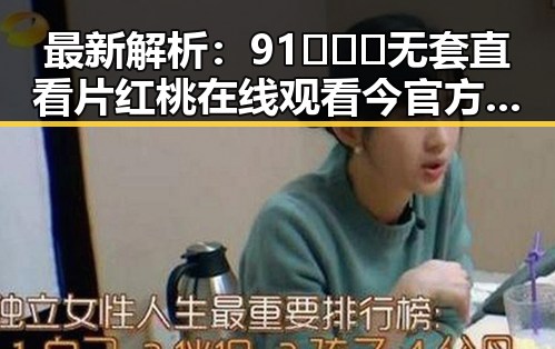 最新解析：91❌❌❌无套直看片红桃在线观看今官方免费版现状与展望